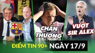 Điểm tin tối 17/9 | Barca có Giám đốc mới; Zinchenko lại chấn thương; Mourinho vượt mặt Sir Alex