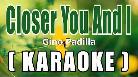 Closer You and I ( KARAOKE ) - Gino Padilla