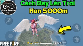 [Garena Free Fire] Hướng Dẫn Cách Bay Lên Trời Hơn 5000m | Lưu Trung TV