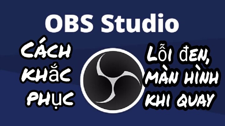 Lỗi obs studio bị đen màn hình-Cách khắc phục lỗi obs quay màn hình bị đen,Đơn giản,Hiệu quả