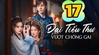Tập 17 | Đại Tiểu Thư Vượt Qua Chông Gai