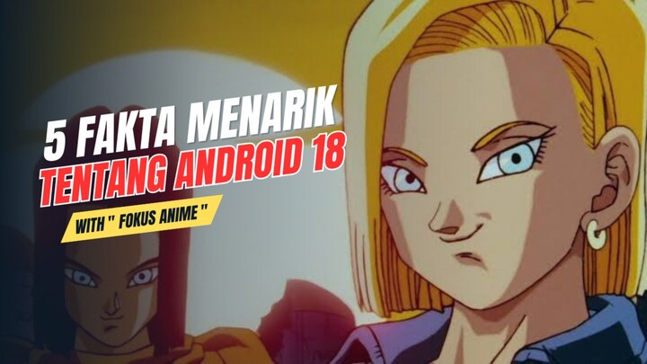 5 Fakta Menarik tentang ANDROID 18 Dragon Ball