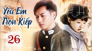 YÊU EM TRỌN KIẾP - Tập 26 | Phim Bộ Ngôn Tình Dân Quốc Siêu Hấp Dẫn 2023