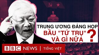 TRUNG ƯƠNG ĐẢNG HỌP: CHỌN ‘TỨ TRỤ’ VÀ GÌ NỮA?