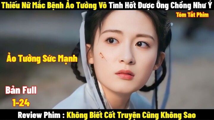 Thiếu Nữ Mắc Bệnh Ảo Tưởng Vô Tình Hốt Được Ông Chồng Như Ý l Full l Tóm Tắt Phim 2024