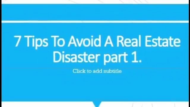 7 Tips to avoid a real estate disaster part 1.