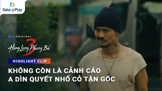 Không còn là cảnh cáo, A Dìn quyết nhổ cỏ tận gốc | Hùng Long Phong Bá 3 | Galaxy Play