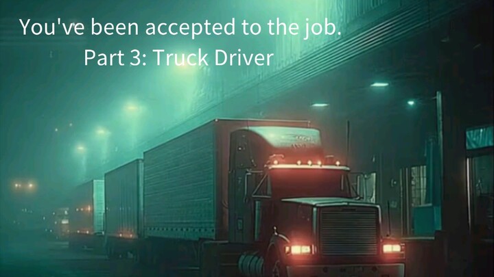 Part 3: Truck Driver. You've been accepted to the job