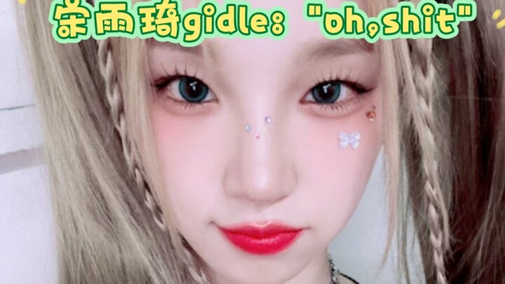 宋雨琦gidle: "oh,shit"