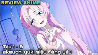 Tóm tắt anime | Akeuchi yuki của tôi siêu cấp đáng yêu | Tập 1-6 || kira_review all