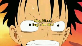 One piece logic be like: