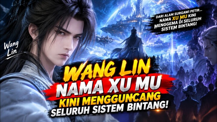 WANG LIN: NAMA XU MU KINI MENGGUNCANG SELURUH SISTEM BINTANG!