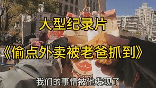 大型纪录片《偷点外卖被老爸抓到》