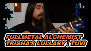 Fullmetal Alchemist|【Classical Guitar】Anime Original Sound: Trisha's Lullaby丨Tuvi