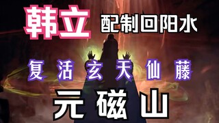 凡人修仙传-170：元婴后期韩立收太阳精火，配制回阳水复活玄天仙藤，赴星海收元磁山；凡人修仙传年番之后剧情解读