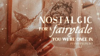 nostalgic for a fairytale you were once in ✵【wistful piano playlist】