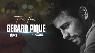 Tâm thư số 43 | GERARD PIQUE | “Có những thứ mà bạn không thể nào tra Google được!”