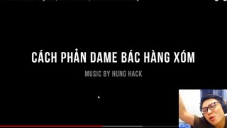 HƯNG REACTION _ NMT VLOG - Howto Phản Dame Bác Hàng Xóm