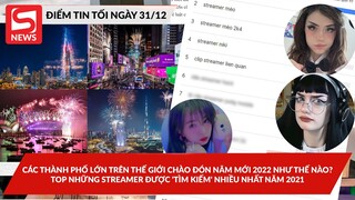 Các thành phố lớn chào đón năm mới 2022; Top những streamer được 'tìm kiếm' nhiều nhất năm 2021