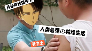 [Really similar voice] Levi's boring life, have you ever heard the captain speak Chinese? The captai