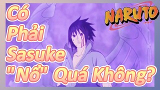 Có Phải Sasuke "Nổ" Quá Không?