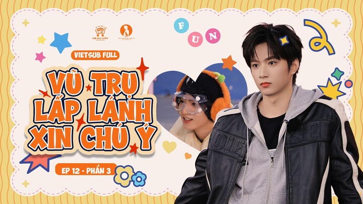[Vietsub Full] Vũ Trụ Lấp Lánh Xin Chú Ý - Lưu Diệu Văn (EP12 PHẦN 3)