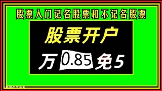 股票入门记名股票和不记名股票，万一免五开户是什么意思，股票开户“万0.85免5”万一免五什么意思，网上能给股票开户吗？
