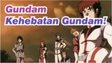Gundam
Kehebatan Gundam!