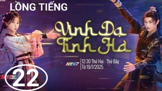 Vĩnh Dạ Tinh Hà - Tập 22 | Lồng Tiếng