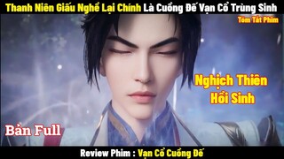 Thanh Niên Giấu Nghề Lại Chính Là Cuồng Đế Vạn Cổ Trùng Sinh | Full | Tóm Tắt Phim Hay 2024