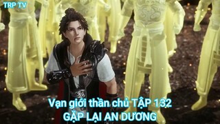 Vạn giới thần chủ TẬP 132-GẶP LẠI AN DƯƠNG