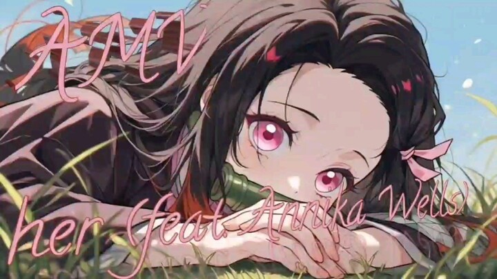 [AMV] Nezuko Kamado - her (feat. Annika Wells).