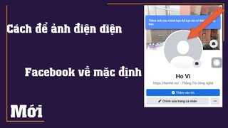 Cách để ảnh đại điện facebook về mặc định (trống) như lục mới tạo nick