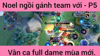 Noel ngồi gánh team với vân ca full dame mùa mới #5