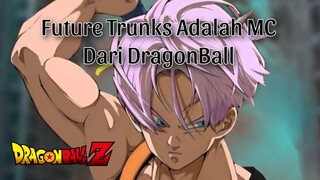 Future Trunk Adalah MC Dari Dragon Ball Z !!!