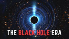 The Black Hole Era : A Journey into the Cosmic Abyss