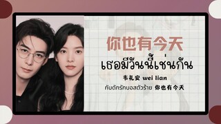 (แปลไทย/พินอิน) เธอมีวันนี้เช่นกัน 你也有今天- 韦礼安 wei lian《กับดักรักบอสตัวร้าย 你也有今天 》ost.