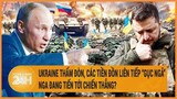 Ukraine thất thế, các tiền đồn liên tiếp “gục ngã”, Nga đang tiến tới chiến thẳng?