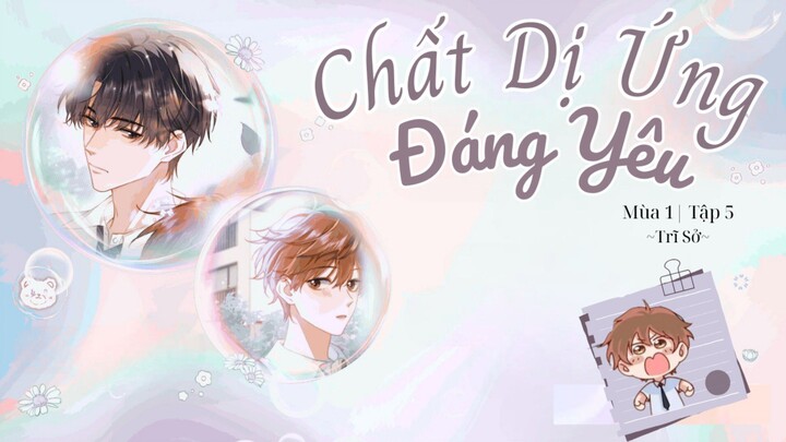 [Vietsub] KTT 「Chất Dị Ứng Đáng Yêu」 Trĩ Sở Mùa 1- Tập 5