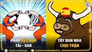 Bản tin Troll Bóng Đá 11/10: Pháp kết hợp Tài - VAR, Tây Ban Nha chịu trận