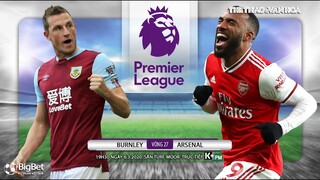 [NHẬN ĐỊNH BÓNG ĐÁ] Burnley - Arsenal (19h30 ngày 6/3). Vòng 27 giải Ngoại hạng Anh. Trực tiếp K+PM