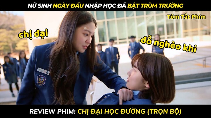 Nữ Sinh Ngày Đầu Nhập Học Bật Luôn Trùm Trường | review phim: Chị Đại Học Đường Bản Full