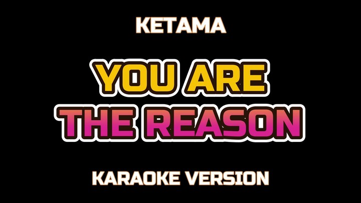 YOU ARE THE REASON - KETAMA  [ KARAOKE ]