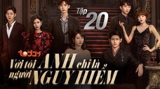 Với Tôi Anh Chỉ Là Người Nguy Hiểm - Tập 20 | Lồng Tiếng TodayTV