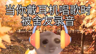 When you sing with headphones on and your roommate records you