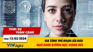 Thời sự toàn cảnh trưa 13/3: Gia tăng thủ đoạn lừa đảo mạo danh gương mặt, giọng nói | VTV24