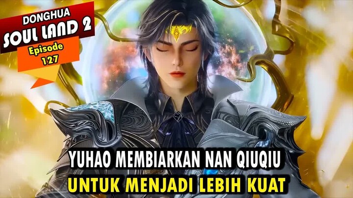 MISI YUHAO DAN QIUQIU MENYELINAP KOTA DILONG - Alur Cerita Soul Land 2 episode 127