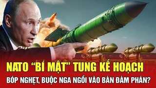 Trực tiếp quốc tế: NATO “bí mật” tung kế hoạch bóp nghẹt, buộc Nga ngồi vào bàn đàm phán?