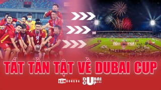 TẤT TẦN TẬT về DUBAI CUP và các ĐỐI THỦ của U23 VIỆT NAM