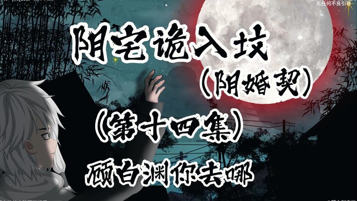 阴宅诡入坟 （阴婚契）第十四集 顾白渊你去哪